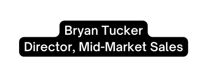 Bryan Tucker Director Mid Market Sales